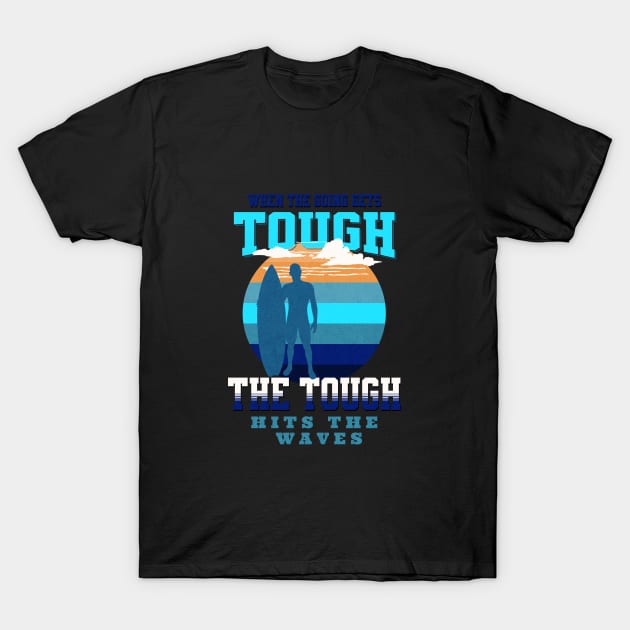 The Tough Surf Waves Inspirational Quote Phrase Text T-Shirt by Cubebox